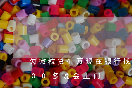 欠微粒贷4万现在银行找上门(微粒贷欠4000多说会上门)