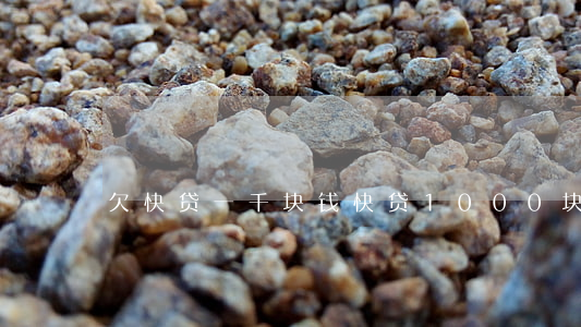 欠快贷一千块钱(快贷1000块钱不还)