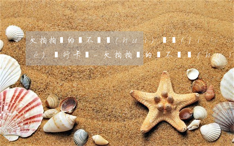 欠拍拍貸的錢不還會(huì)凍結(jié)銀行卡嗎-欠拍拍貸的錢不還會(huì)凍結(jié)銀行卡嗎安全嗎