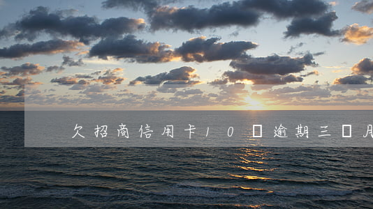 欠招商信用卡10萬逾期三個月-