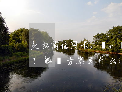 欠招商信用卡2萬4沒還5個月了會起訴嗎？解決方案是什么？
