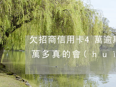 欠招商信用卡4萬逾期4年(欠招商信用卡4萬多,真的會(huì)起訴我嗎)