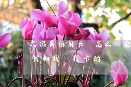欠招商信用卡會怎么樣 逾期招商信用卡,會強制扣我銀行卡的錢嗎