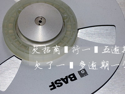 欠招商銀行一萬五逾期三年會怎樣(招商銀行欠了一萬多逾期一年了要立案處理怎么辦)