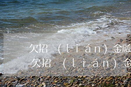 欠招聯(lián)金融6000多逾期(我欠招聯(lián)金融貸款15000逾期兩年會怎么樣)