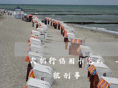 欠招行信用卡怎么辦-欠招商銀行信用卡兩萬會被刑事訴訟嗎