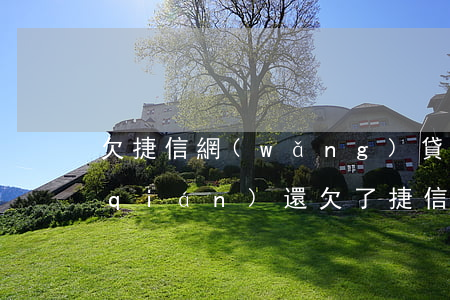 欠捷信網(wǎng)貸沒(méi)錢(qián)還(欠了捷信金融的錢(qián)沒(méi)還還能不能再別的平臺(tái)貸款)
