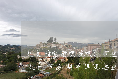 欠支付宝借呗花呗5万起诉(支付宝花呗借呗欠5万,逾期半年,说要起诉我?)
