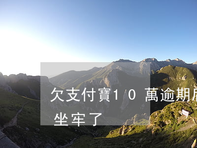 欠支付寶10萬逾期后果(支付寶10萬逾期坐牢了)