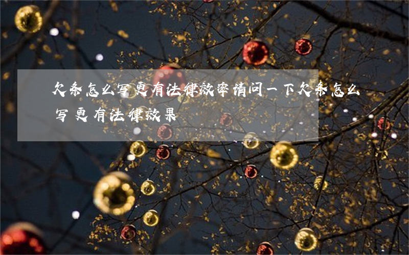 欠条怎么写更有法律效率(请问一下欠条怎么写更有法律效果)