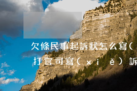 欠條民事起訴狀怎么寫(xiě)(欠條怎么打官司寫(xiě)訴狀范本)
