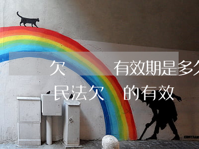 欠條訴訟有效期是多久最新規(guī)定(民法欠條的有效訴訟時(shí)間是多久)