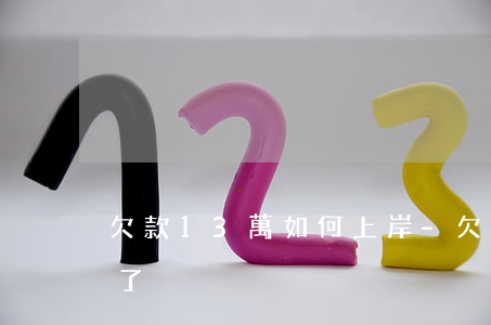 欠款13萬如何上岸-欠款13萬如何上岸了