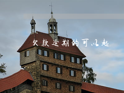 欠款逾期的可以起訴嗎(貸款逾期可以起訴嗎)