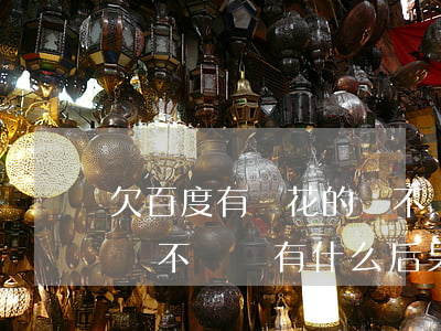 欠百度有錢花的錢不還有事嗎(百度有錢花的錢不還會有什么后果)