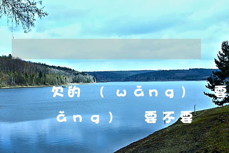 欠的網(wǎng)貸要不要還(欠的網(wǎng)貸要不要還)