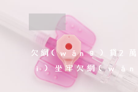 欠網(wǎng)貸2萬以上是否會(huì)坐牢(欠網(wǎng)貸20多萬會(huì)坐牢嗎)