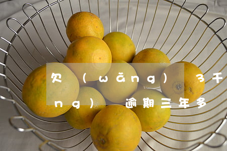 欠網(wǎng)貸3千逾期多期(網(wǎng)貸逾期三年多)
