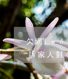欠網(wǎng)貸8萬(wàn)不想告訴家人(對(duì)不起家里人欠了網(wǎng)貸80多萬(wàn))
