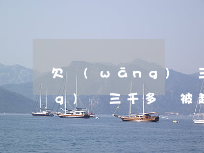 欠網(wǎng)貸三千后果(欠網(wǎng)貸三千多會被起訴嗎)