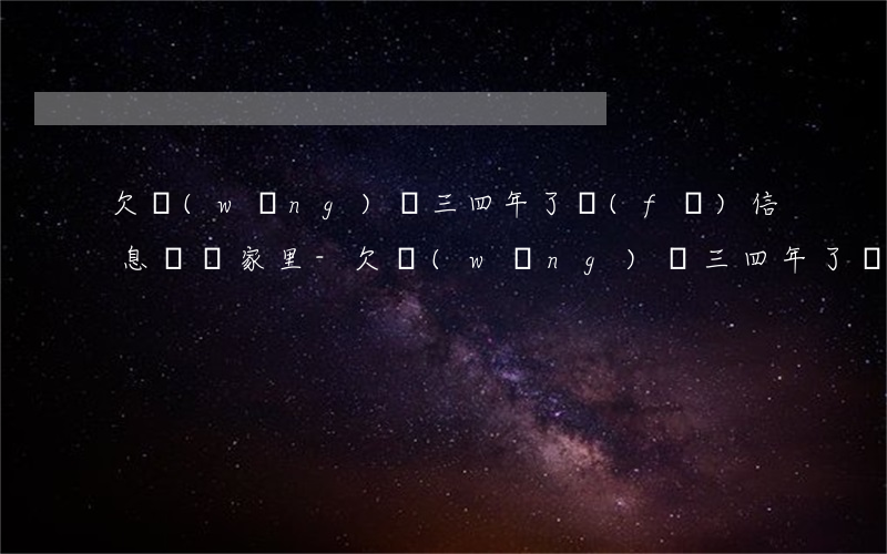欠網(wǎng)貸三四年了發(fā)信息說來家里-欠網(wǎng)貸三四年了發(fā)信息說來家里是真的嗎