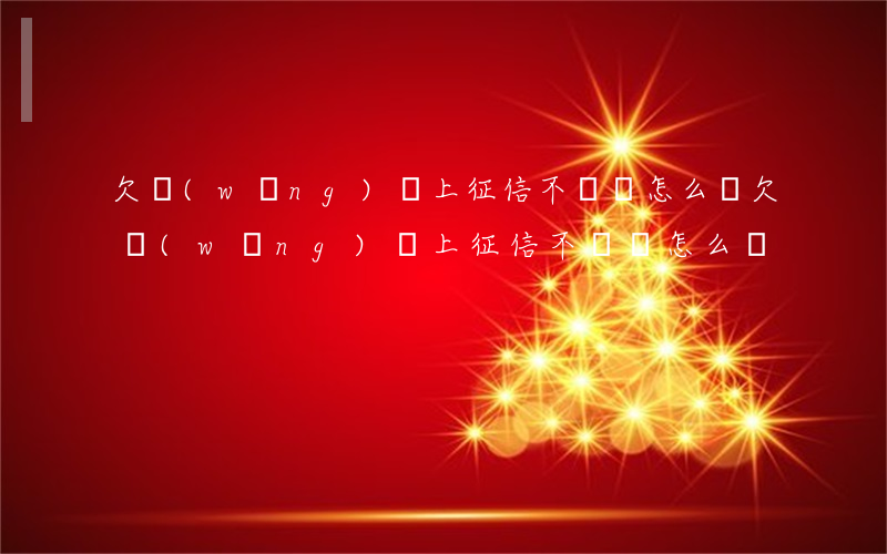 欠網(wǎng)貸上征信不還會怎么樣(欠網(wǎng)貸上征信不還會怎么樣)