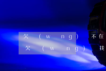 欠網(wǎng)貸不在老家還能找到我嘛(欠網(wǎng)貸找到我家了)