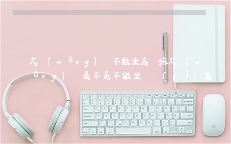 欠網(wǎng)貸不能坐高鐵嘛(欠網(wǎng)貸是不是不能坐飛機(jī)高鐵)