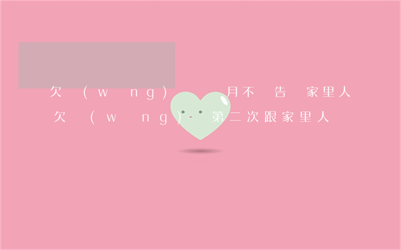 欠網(wǎng)貸兩個月不會告訴家里人(欠網(wǎng)貸第二次跟家里人說)