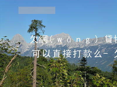 欠網(wǎng)貸協(xié)商不一致可以直接打款么-欠網(wǎng)貸協(xié)商不一致可以直接打款么嗎