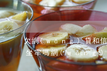 欠網(wǎng)貸和信用卡會(huì)坐牢嗎(網(wǎng)貸欠款會(huì)坐牢嗎)