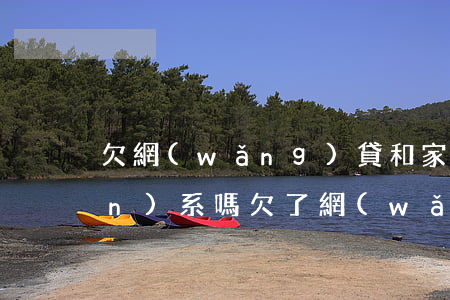 欠網(wǎng)貸和家里人有關(guān)系嗎(欠了網(wǎng)貸要不要告訴家里人)