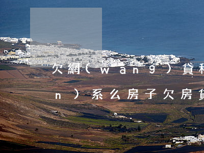 欠網(wǎng)貸和賣房子有關(guān)系么(房子欠房貸能賣嗎)