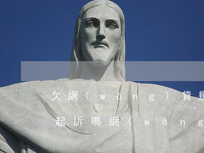 欠網(wǎng)貸幾百塊會(huì)被起訴嗎(網(wǎng)貸欠幾百塊錢能起訴嗎)