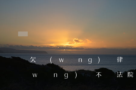 欠網(wǎng)貸律師上門合法嗎(欠網(wǎng)貸不還法院會(huì)上門嗎)