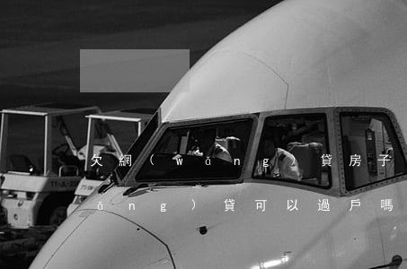 欠網(wǎng)貸房子能過戶嗎(有網(wǎng)貸可以過戶嗎)