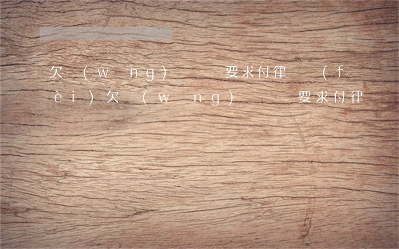 欠網(wǎng)貸敗訴要求付律師費(fèi)(欠網(wǎng)貸敗訴要求付律師費(fèi))
