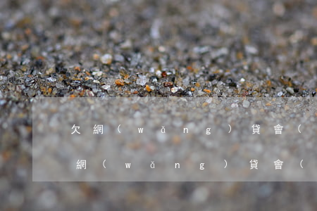 欠網(wǎng)貸會(huì)被抓嘛(欠網(wǎng)貸會(huì)被抓嘛)