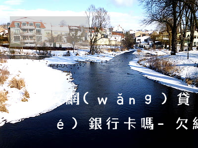 欠網(wǎng)貸沒被起訴會凍結(jié)銀行卡嗎-欠網(wǎng)貸沒被起訴會凍結(jié)銀行卡嗎