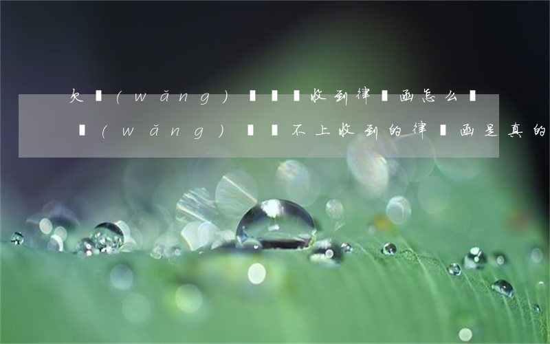 欠網(wǎng)貸沒還收到律師函怎么辦(網(wǎng)貸還不上收到的律師函是真的嗎)