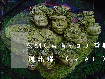 欠網(wǎng)貸無(wú)力償還爆了通訊錄(沒(méi)借過(guò)網(wǎng)貸卻說(shuō)我欠錢爆通訊錄)