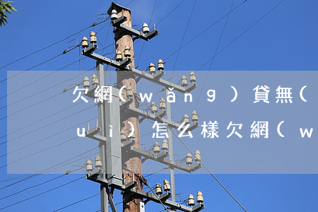 欠網(wǎng)貸無(wú)力還會(huì)怎么樣(欠網(wǎng)貸無(wú)力償還會(huì)怎么樣)