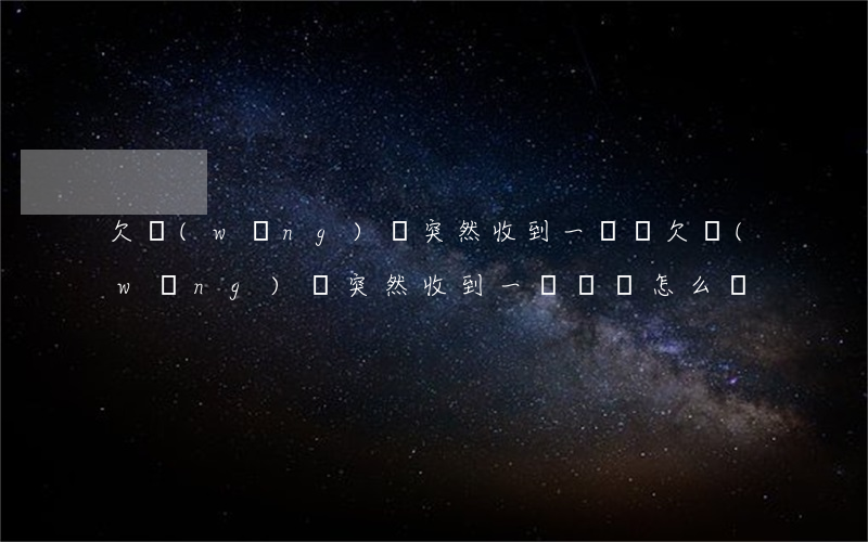 欠網(wǎng)貸突然收到一筆錢 欠網(wǎng)貸突然收到一筆錢會怎么樣