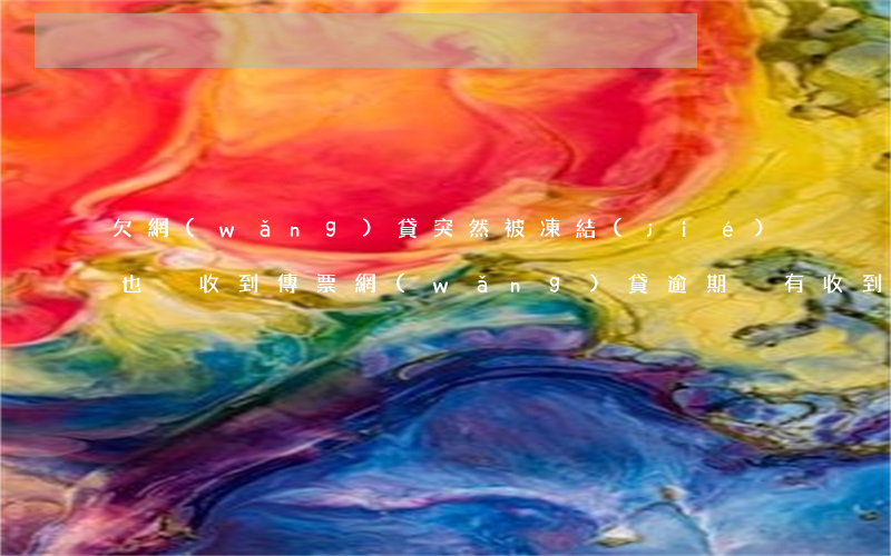 欠網(wǎng)貸突然被凍結(jié)也沒收到傳票(網(wǎng)貸逾期沒有收到法院傳票)