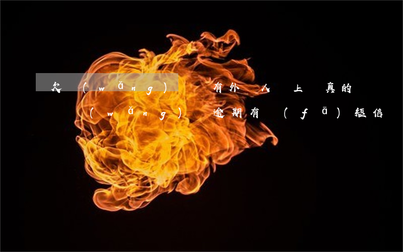 欠網(wǎng)貸說有外訪人員上門真的嗎(網(wǎng)貸逾期有發(fā)短信說外訪人員上門)
