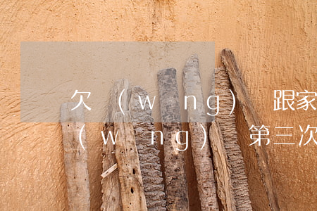 欠網(wǎng)貸跟家里坦白兩次了(欠網(wǎng)貸第三次和家人坦白)