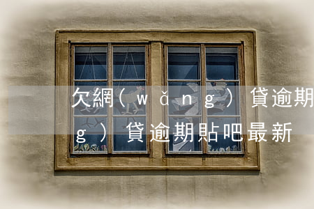 欠網(wǎng)貸逾期qq群(網(wǎng)貸逾期貼吧最新)