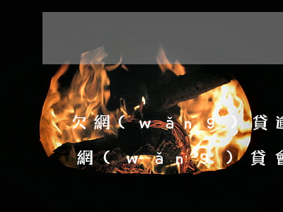 欠網(wǎng)貸逾期會牽連信用卡嗎(欠網(wǎng)貸會影響還信用卡嗎)