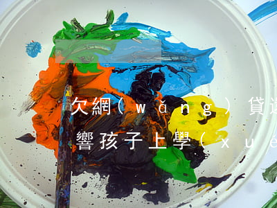 欠網(wǎng)貸還不上會(huì)影響孩子上學(xué)嗎?-欠網(wǎng)貸還不上會(huì)影響孩子上學(xué)嗎知乎