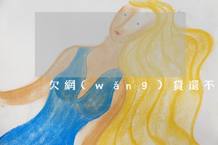 欠網(wǎng)貸還不起家里又沒錢